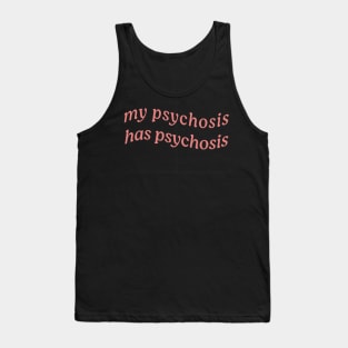 MY PSYCHOSIS HAS PSYCHOSIS Tank Top